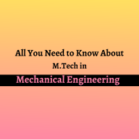 All you need to know about M.Tech in Mechanical Engineering 
